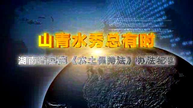 山青水秀總有時—湖南省實施《水土保持法》辦法紀(jì)實